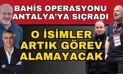 Bahis operasyonu Antalya’ya sıçradı! O isimler artık görev alamayacak