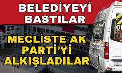 Belediyeyi bastılar mecliste AK Parti’yi alkışladılar
