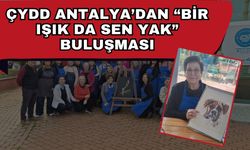 ÇYDD ANTALYA’DAN “BİR IŞIK DA SEN YAK” BULUŞMASI