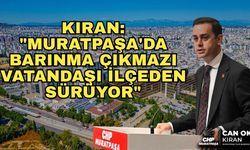 Kıran: "Muratpaşa'da barınma çıkmazı vatandaşı ilçeden sürüyor"