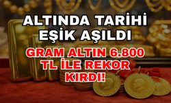 Altında tarihi eşik aşıldı! Gram altın 6.800 TL ile rekor kırdı