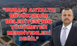 Antalya'da AKP-CHP polemiğinde son nokta: "Burası Antalya Büyükşehir Belediyesi'nin yürümeyen merdivenleri değil"