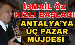 İsmail öz hızlı başladı! Antalya’ya üç pazar müjdesi