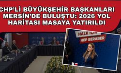 CHP’li Büyükşehir Başkanları Mersin’de buluştu: 2026 yol haritası masaya yatırıldı