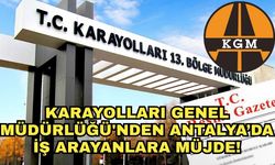 Karayolları Genel Müdürlüğü'nden Antalya’da iş arayanlara müjde!