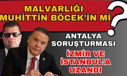 Malvarlığı Muhittin Böcek’in mi? Antalya soruşturması İzmir ve İstanbul'a uzandı