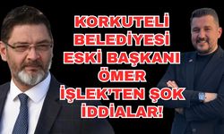 Korkuteli Belediyesi eski Başkanı Ömer İşlek’ten şok iddialar!
