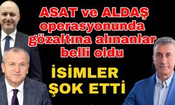 ASAT ve ALDAŞ operasyonunda gözaltına alınanlar belli oldu... İsimler şok etti