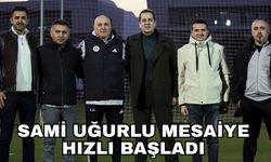 Sami Uğurlu mesaiye hızlı başladı