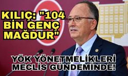 YÖK yönetmelikleri Meclis gündeminde! Kılıç: "104 bin genç mağdur"