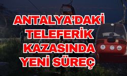 Antalya’daki teleferik kazasında yeni süreç