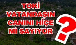 TOKİ vatandaşın canını hiçe mi sayıyor?