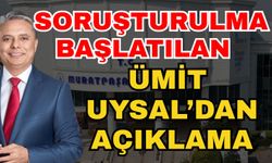 Soruşturulma başlatılan Ümit Uysal’dan açıklama