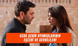 Uzak Şehir Oyuncularının Sevgilileri ve Eşleri: Gerçek Hayatta Kimlerle Beraberler?