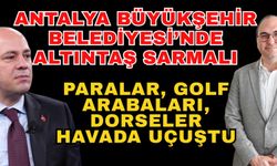 Antalya Büyükşehir Belediyesi’nde Altıntaş sarmalı! Golf arabaları, dorseler havada uçuştu