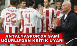 Antalyaspor’da Sami Uğurlu’dan kritik uyarı