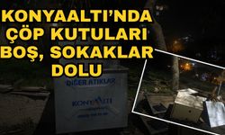Konyaaltı’nda çöp kutuları boş, sokaklar dolu