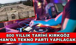 800 yıllık tarihi Kırkgöz Han’da tekno parti yapılacak