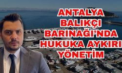 Antalya Balıkçı Barınağı’nda hukuka aykırı yönetim