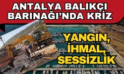 Antalya Balıkçı Barınağı’nda kriz: Yangın, ihmal, sessizlik