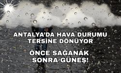 Antalya'da hava durumu tersine dönüyor! Önce sağanak, sonra güneş