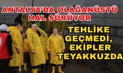 Antalya’da olağanüstü hal sürüyor! Tehlike geçmedi, ekipler teyakkuzda