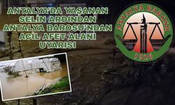 Antalya’da yaşanan selin ardından Antalya Barosu’ndan acil afet alanı uyarısı