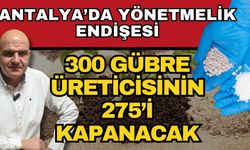 Antalya’da yönetmelik endişesi! 300 gübre üreticisinin 275’i kapanacak