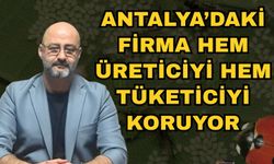 Antalya’daki firma hem üreticiyi hem tüketiciyi koruyor