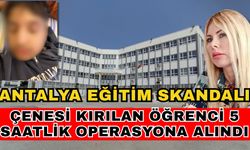 Antalya eğitim skandalı! Çenesi kırılan öğrenci 5 saatlik operasyona alındı