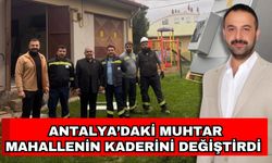 Antalya’daki muhtar mahallenin kaderini değiştirdi