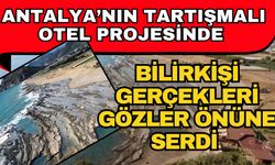 Antalya’nın tartışmalı otel projesinde bilirkişi gerçekleri gözler önüne serdi