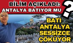 Bilim açıkladı: Antalya batıyor mu? Batı Antalya sessizce çöküyor