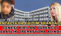 Antalya eğitim skandalı! Çenesi kırılan öğrenci 5 saatlik operasyona alındı