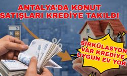 Antalya’da konut satışları krediye takıldı: “Sirkülasyon var krediye uygun ev yok”