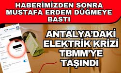Haberimizden sonra Mustafa Erdem düğmeye bastı! Antalya’daki elektrik krizi TBMM’ye taşındı