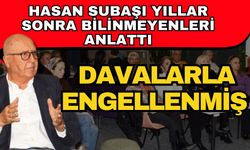 Hasan Subaşı yıllar sonra bilinmeyenleri anlattı! Davalarla engellenmiş