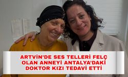 Artvin’de ses telleri felç olan anneyi Antalya’daki doktor kızı tedavi etti