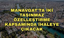 Manavgat'ta iki taşınmaz özelleştirme kapsamında ihaleye çıkacak