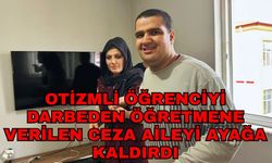 Otizmli öğrenciyi darbeden öğretmene verilen ceza aileyi ayağa kaldırdı