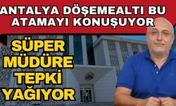 Süper müdüre tepki yağıyor… Antalya Döşemealtı bu atamayı konuşuyor