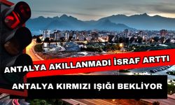 Antalya akıllanmadı israf arttı! Antalya kırmızı ışığı bekliyor
