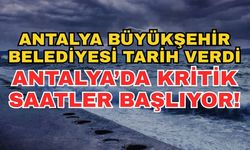 Antalya Büyükşehir Belediyesi tarih verdi: Antalya’da kritik saatler başlıyor!