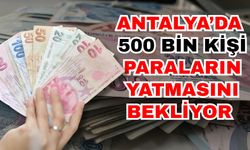 Antalya’da 500 bin kişi paraların yatmasını bekliyor