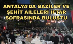 Antalya’da gaziler ve şehit aileleri iftar sofrasında buluştu