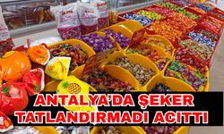 Antalya’da şeker tatlandırmadı acıttı