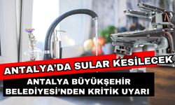 Antalya’da sular kesilecek! Antalya Büyükşehir Belediyesi’nden kritik uyarı