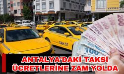 Antalya’daki taksi ücretlerine zam yolda