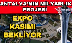 Antalya’nın milyarlık projesi EXPO kasımı bekliyor