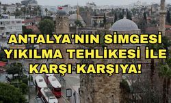 Antalya'nın simgesi yıkılma tehlikesi ile karşı karşıya!
